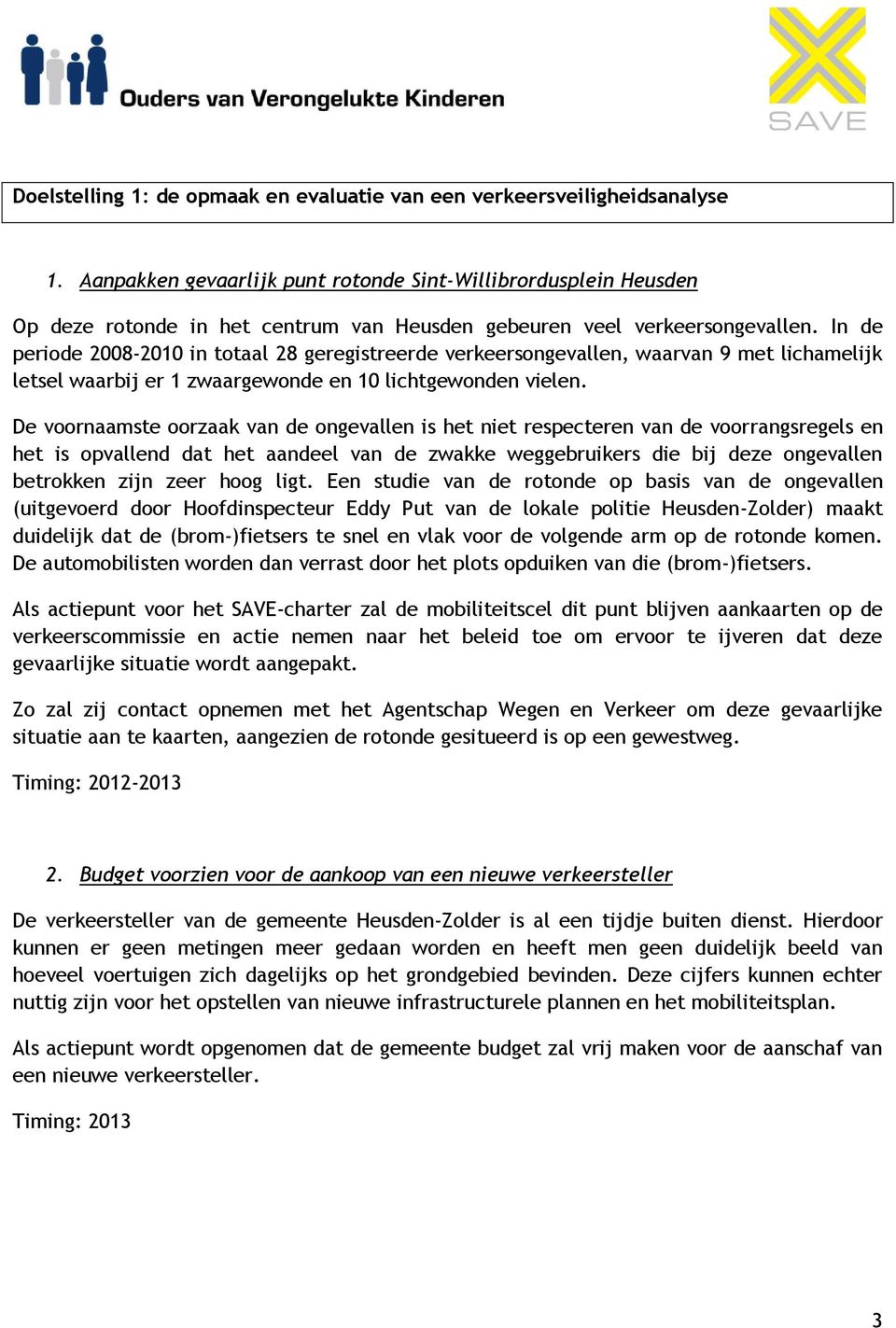 In de periode 2008-2010 in totaal 28 geregistreerde verkeersongevallen, waarvan 9 met lichamelijk letsel waarbij er 1 zwaargewonde en 10 lichtgewonden vielen.