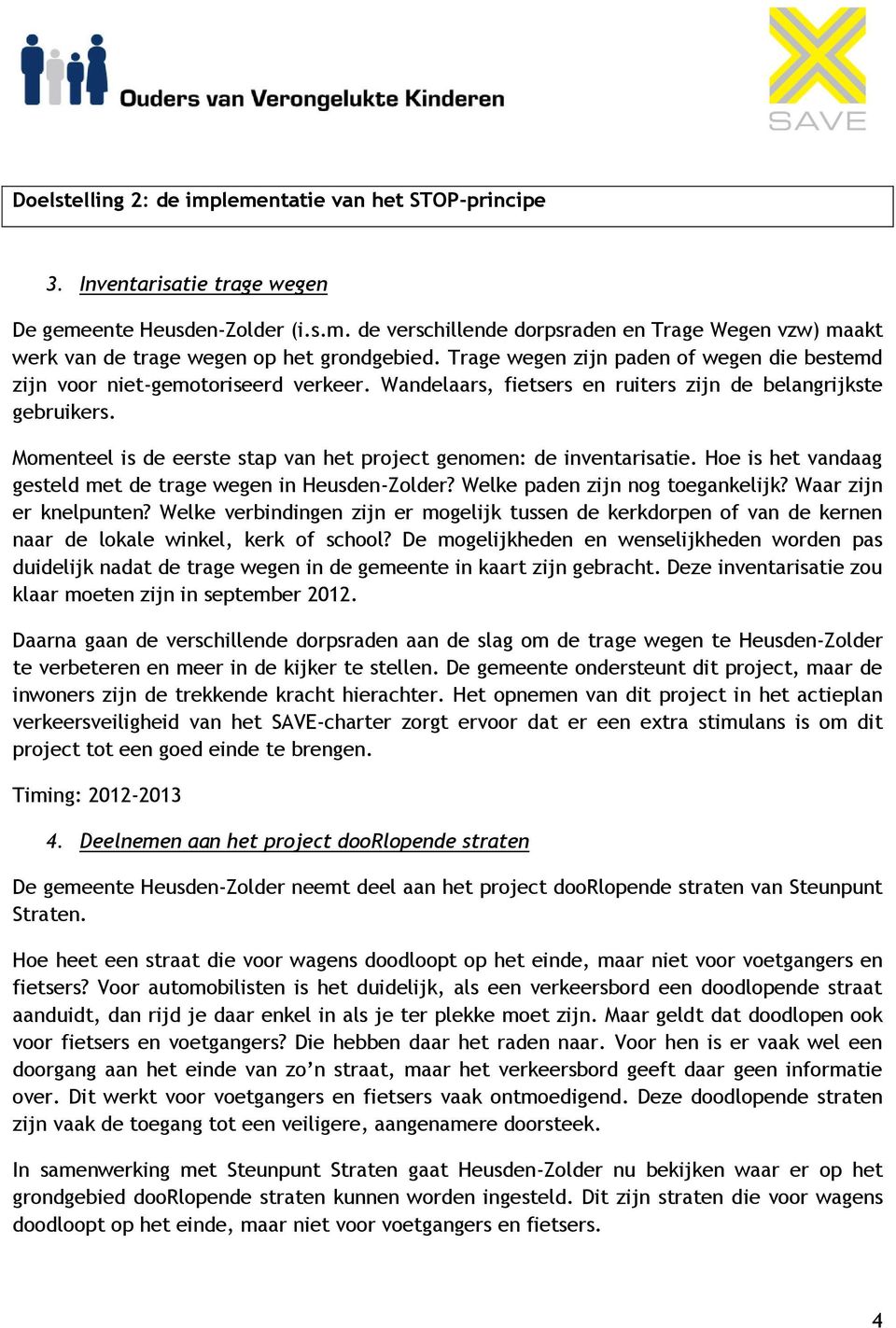 Momenteel is de eerste stap van het project genomen: de inventarisatie. Hoe is het vandaag gesteld met de trage wegen in Heusden-Zolder? Welke paden zijn nog toegankelijk? Waar zijn er knelpunten?