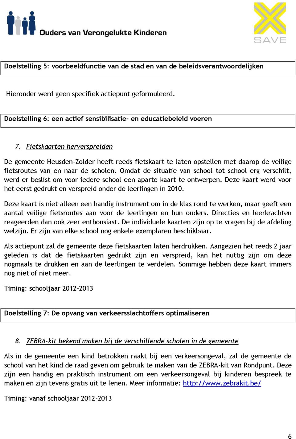 Fietskaarten herverspreiden De gemeente Heusden-Zolder heeft reeds fietskaart te laten opstellen met daarop de veilige fietsroutes van en naar de scholen.