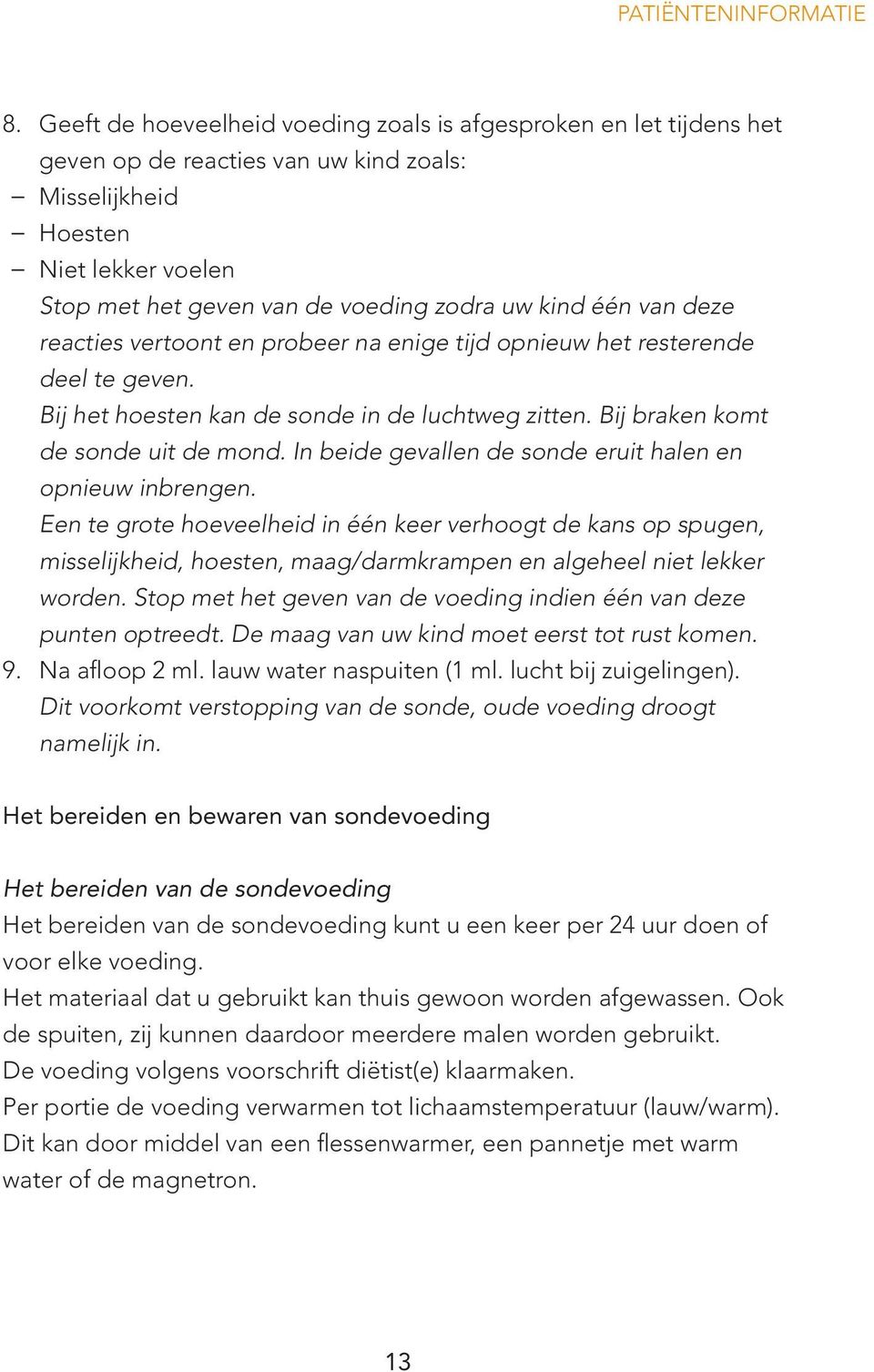 één van deze reacties vertoont en probeer na enige tijd opnieuw het resterende deel te geven. Bij het hoesten kan de sonde in de luchtweg zitten. Bij braken komt de sonde uit de mond.