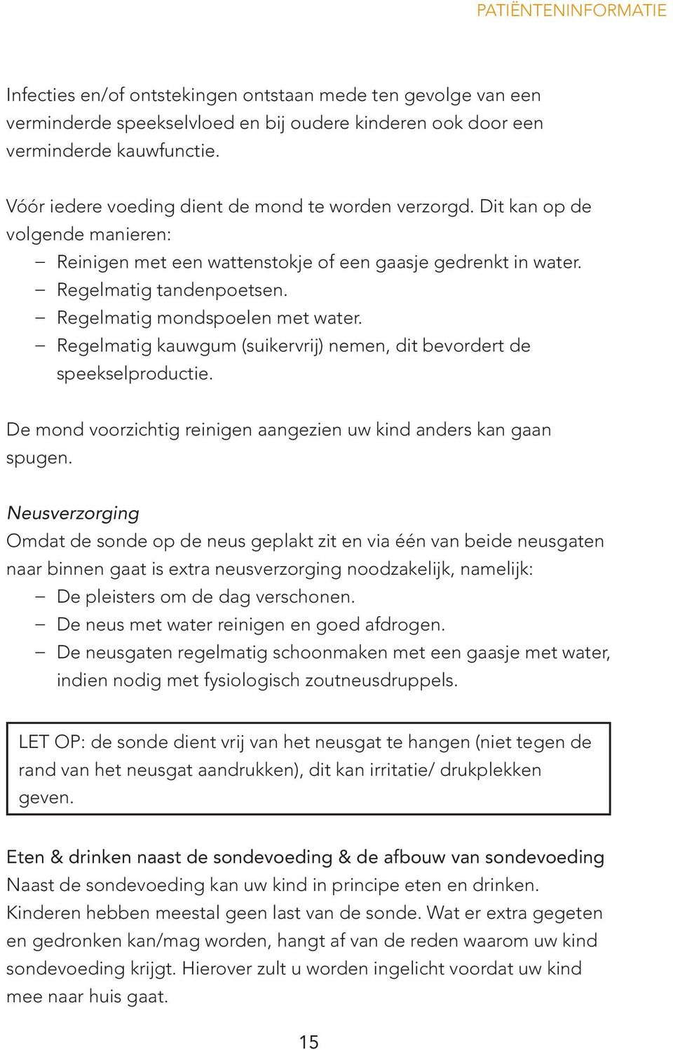 Regelmatig mondspoelen met water. Regelmatig kauwgum (suikervrij) nemen, dit bevordert de speekselproductie. De mond voorzichtig reinigen aangezien uw kind anders kan gaan spugen.