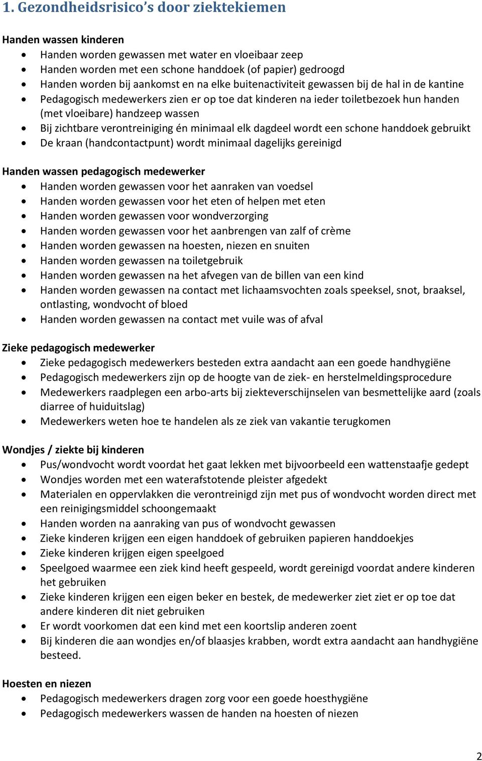zichtbare verontreiniging én minimaal elk dagdeel wordt een schone handdoek gebruikt De kraan (handcontactpunt) wordt minimaal dagelijks gereinigd Handen wassen pedagogisch medewerker Handen worden