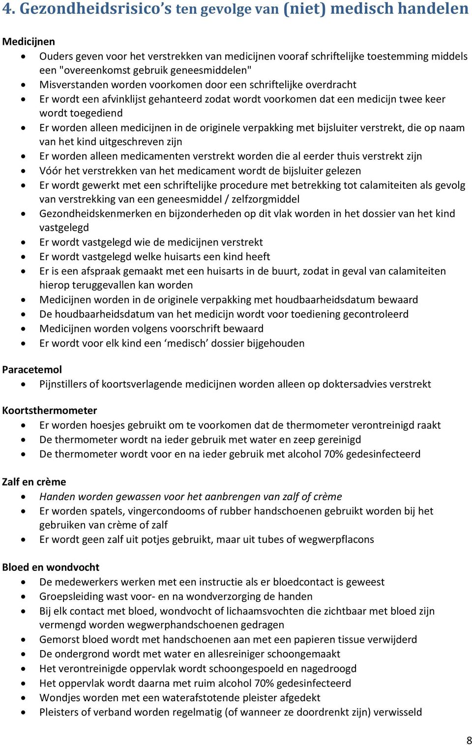 medicijnen in de originele verpakking met bijsluiter verstrekt, die op naam van het kind uitgeschreven zijn Er worden alleen medicamenten verstrekt worden die al eerder thuis verstrekt zijn Vóór het