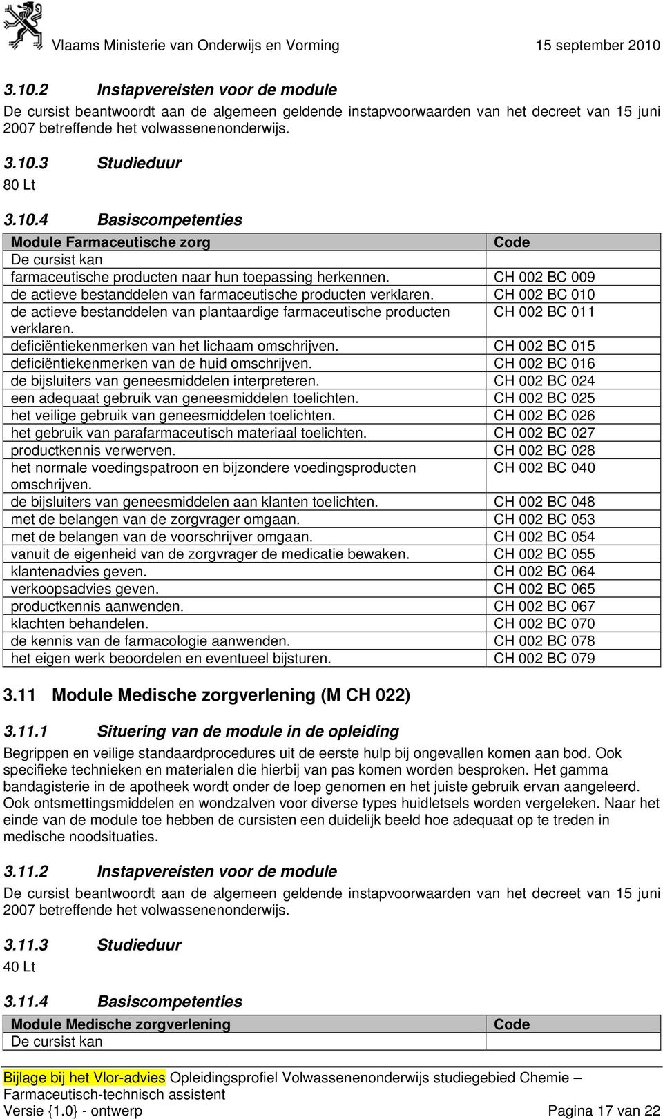 deficiëntiekenmerken van het lichaam omschrijven. CH 002 BC 015 deficiëntiekenmerken van de huid omschrijven. CH 002 BC 016 de bijsluiters van geneesmiddelen interpreteren.