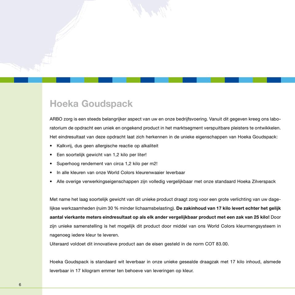 Het eindresultaat van deze opdracht laat zich herkennen in de unieke eigenschappen van Hoeka Goudspack: Kalkvrij, dus geen allergische reactie op alkaliteit Een soortelijk gewicht van 1,2 kilo per