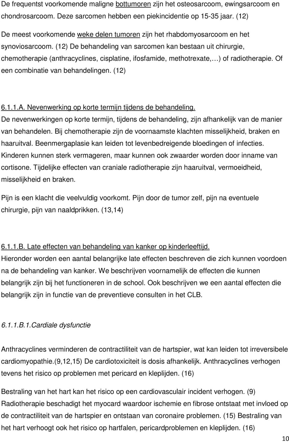 (12) De behandeling van sarcomen kan bestaan uit chirurgie, chemotherapie (anthracyclines, cisplatine, ifosfamide, methotrexate, ) of radiotherapie. Of een combinatie van behandelingen. (12) 6.1.1.A.