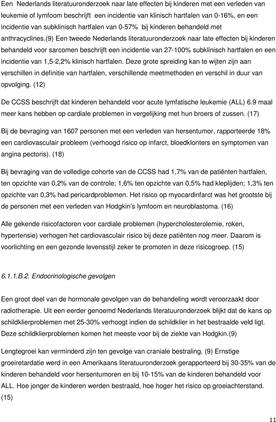 (9) Een tweede Nederlands literatuuronderzoek naar late effecten bij kinderen behandeld voor sarcomen beschrijft een incidentie van 27-100% subklinisch hartfalen en een incidentie van 1,5-2,2%
