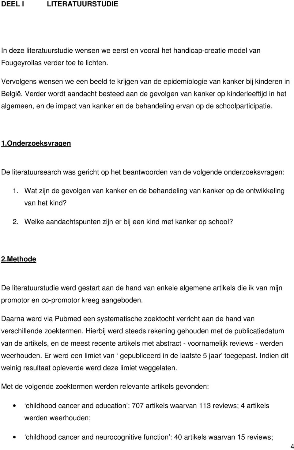 Verder wordt aandacht besteed aan de gevolgen van kanker op kinderleeftijd in het algemeen, en de impact van kanker en de behandeling ervan op de schoolparticipatie. 1.