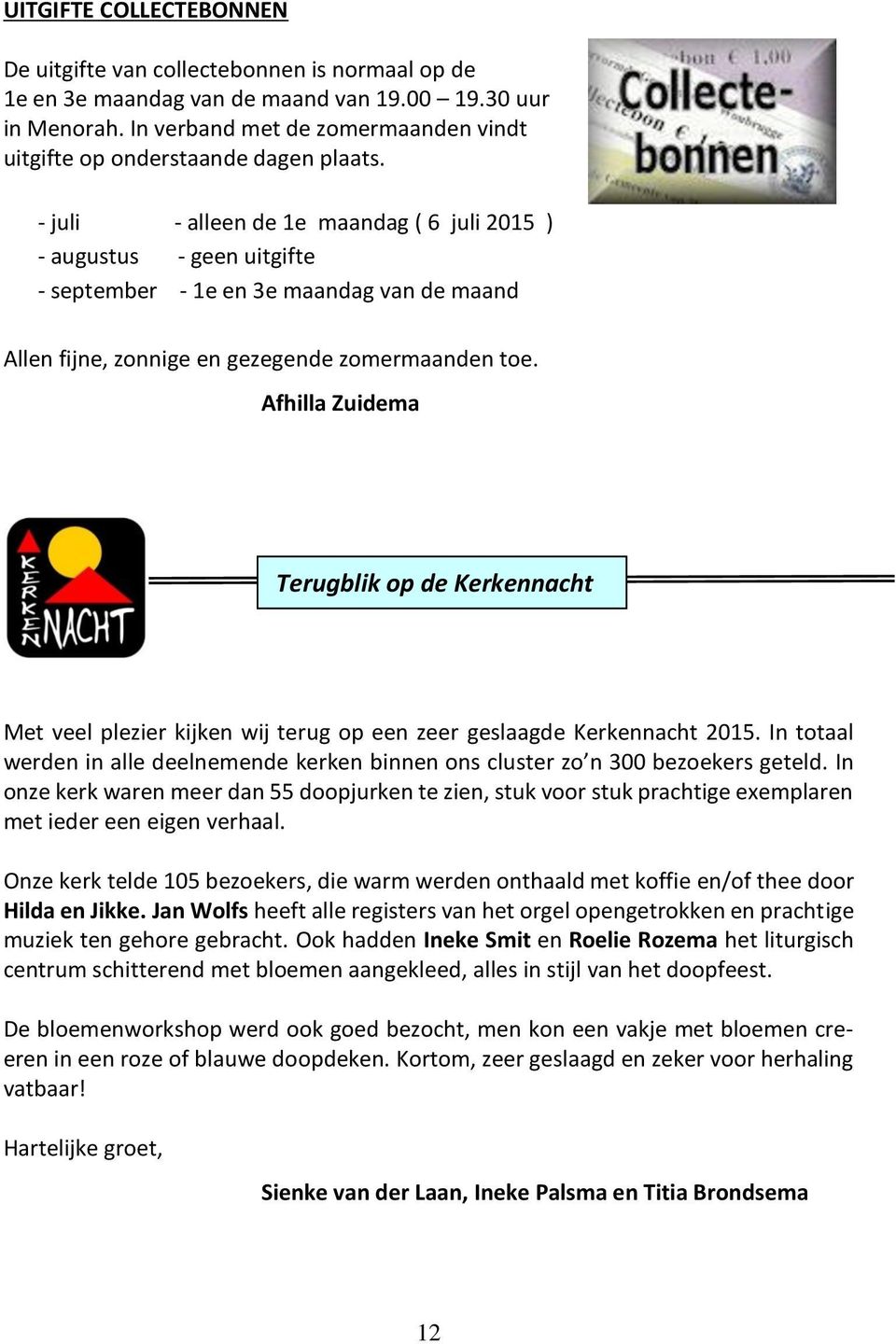 - juli - alleen de 1e maandag ( 6 juli 2015 ) - augustus - geen uitgifte - september - 1e en 3e maandag van de maand Allen fijne, zonnige en gezegende zomermaanden toe.