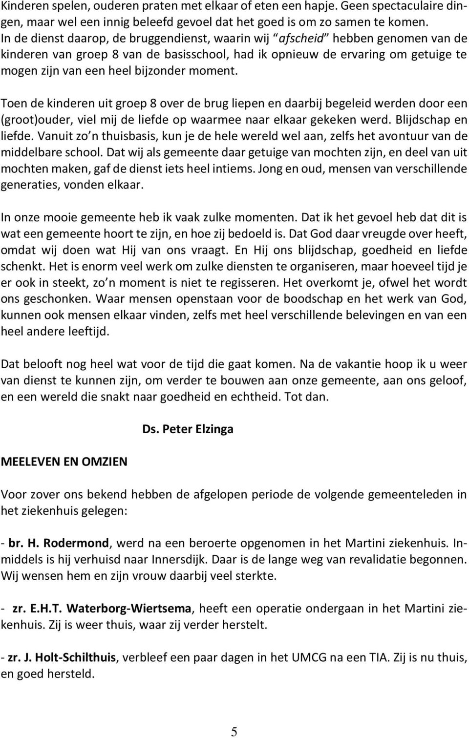 moment. Toen de kinderen uit groep 8 over de brug liepen en daarbij begeleid werden door een (groot)ouder, viel mij de liefde op waarmee naar elkaar gekeken werd. Blijdschap en liefde.