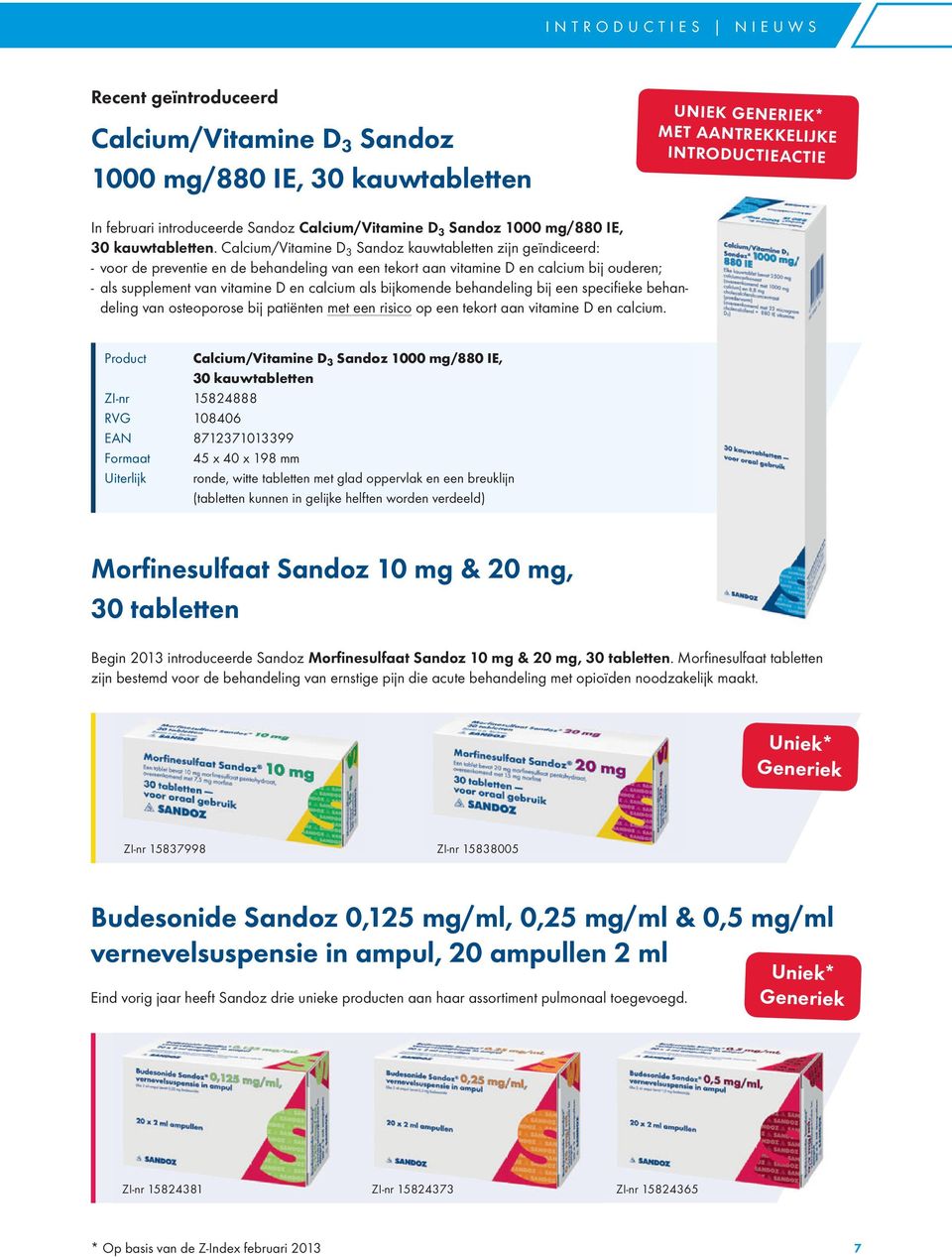 calcium/vitamine d 3 sandoz kauwtabletten zijn geïndiceerd: - voor de preventie en de behandeling van een tekort aan vitamine d en calcium bij ouderen; - als supplement van vitamine d en calcium als