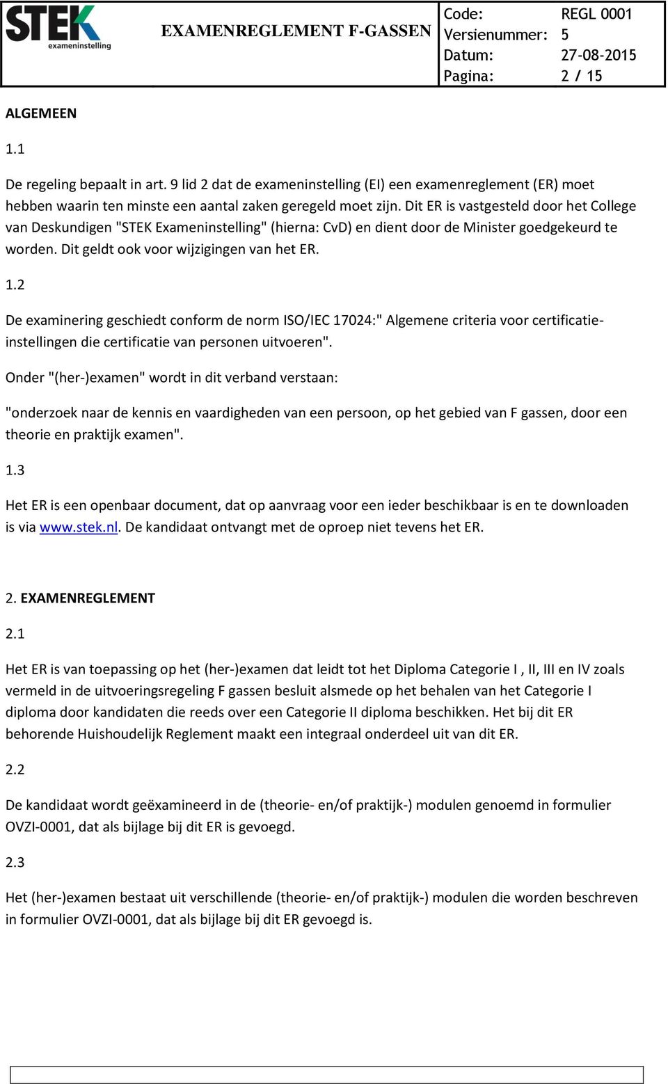 2 De examinering geschiedt conform de norm ISO/IEC 17024:" Algemene criteria voor certificatieinstellingen die certificatie van personen uitvoeren".