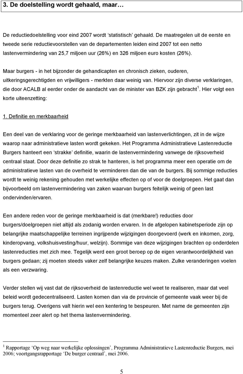 Maar burgers - in het bijzonder de gehandicapten en chronisch zieken, ouderen, uitkeringsgerechtigden en vrijwilligers - merkten daar weinig van.