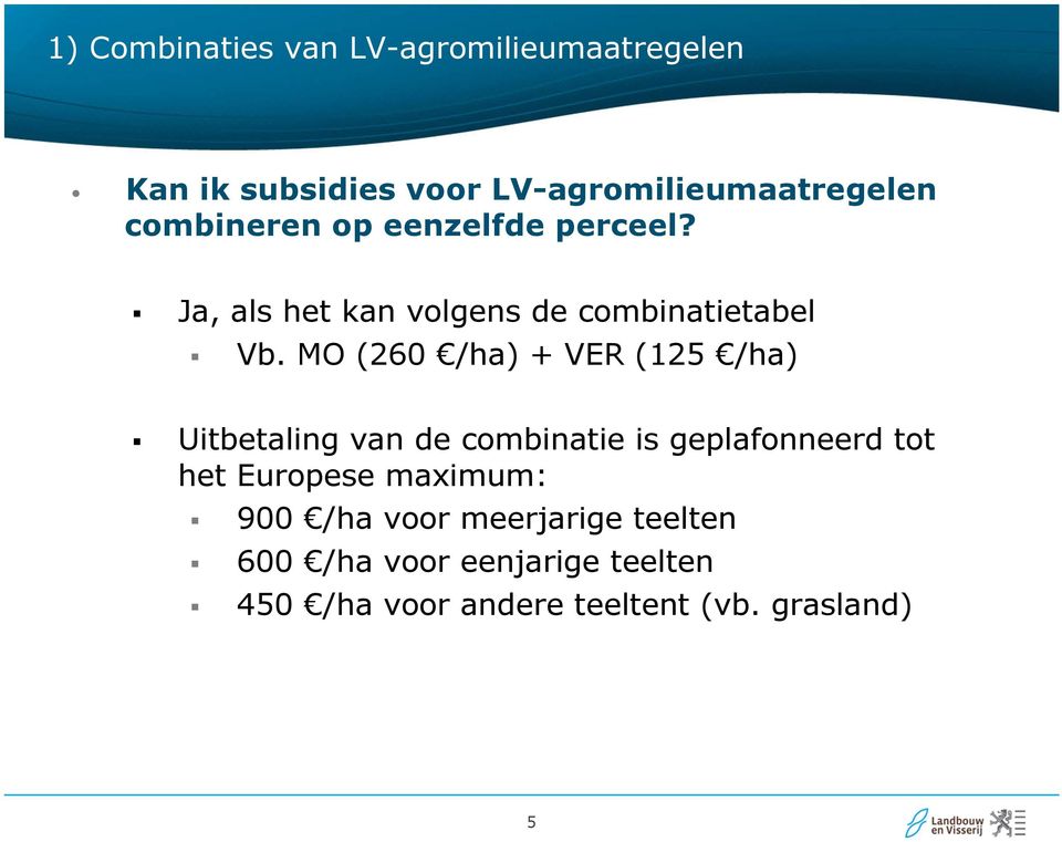 MO (260 /ha) + VER (125 /ha) Uitbetaling van de combinatie is geplafonneerd tot het Europese