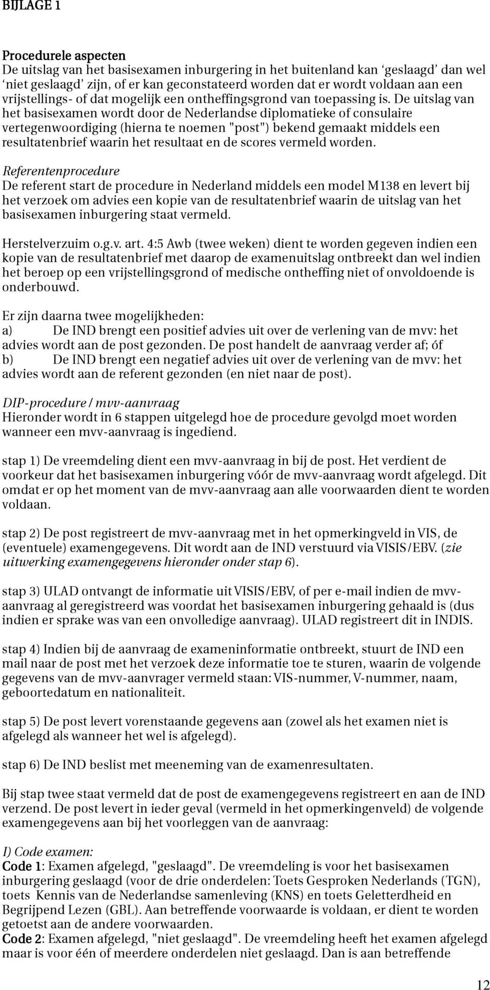 De uitslag van het basisexamen wordt door de Nederlandse diplomatieke of consulaire vertegenwoordiging (hierna te noemen "post") bekend gemaakt middels een resultatenbrief waarin het resultaat en de