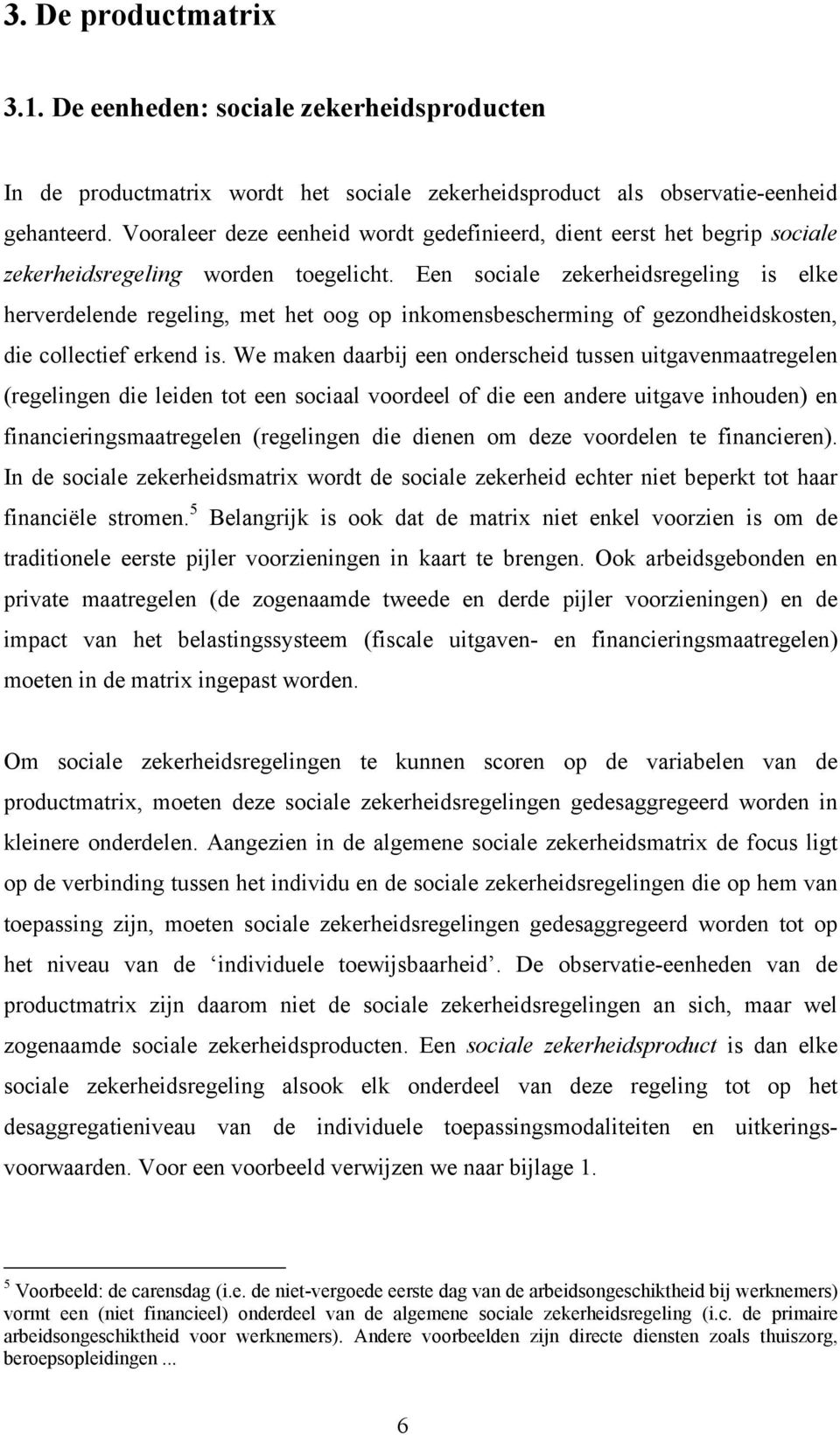 Een sociale zekerheidsregeling is elke herverdelende regeling, met het oog op inkomensbescherming of gezondheidskosten, die collectief erkend is.