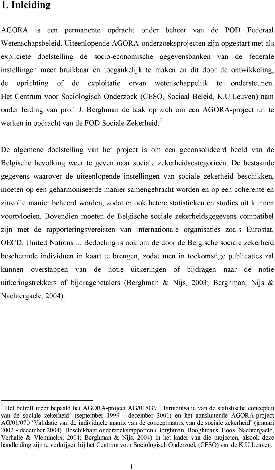 door de ontwikkeling, de oprichting of de exploitatie ervan wetenschappelijk te ondersteunen. Het Centrum voor Sociologisch Onderzoek (CESO, Sociaal Beleid, K.U.Leuven) nam onder leiding van prof. J.