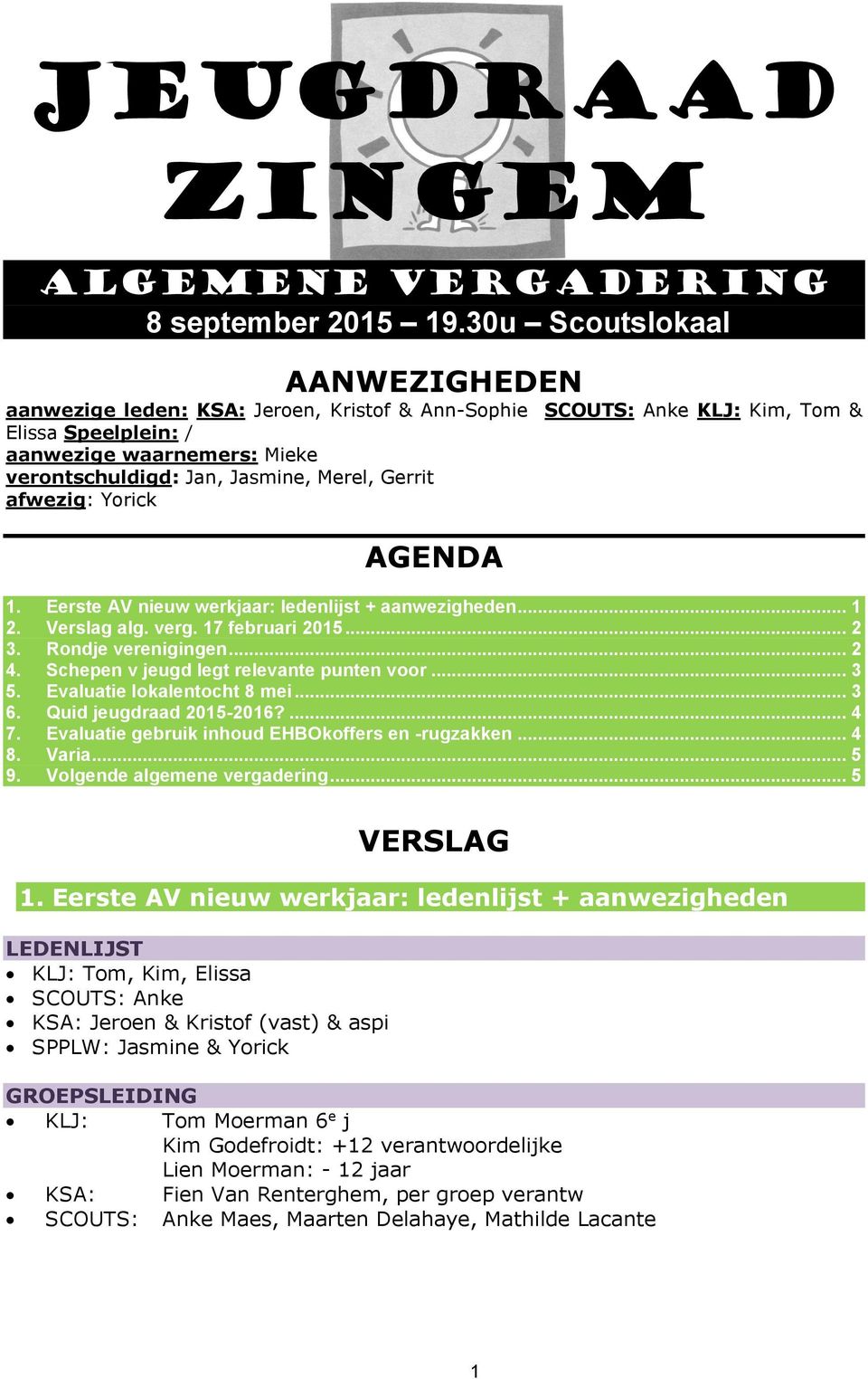 Gerrit afwezig: Yorick AGENDA 1. Eerste AV nieuw werkjaar: ledenlijst + aanwezigheden... 1 2. Verslag alg. verg. 17 februari 2015... 2 3. Rondje verenigingen... 2 4.