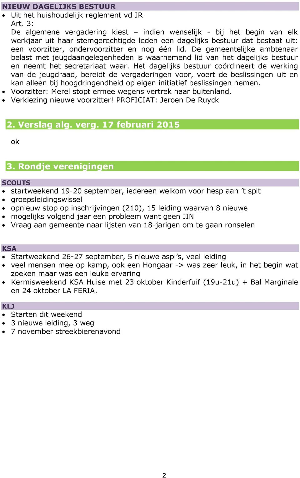 De gemeentelijke ambtenaar belast met jeugdaangelegenheden is waarnemend lid van het dagelijks bestuur en neemt het secretariaat waar.