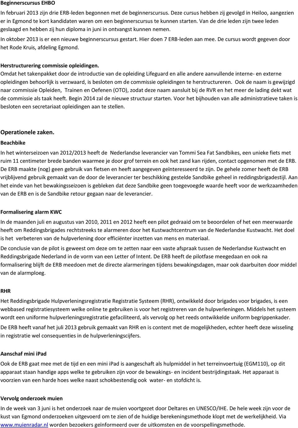 Van de drie leden zijn twee leden geslaagd en hebben zij hun diploma in juni in ontvangst kunnen nemen. In oktober 2013 is er een nieuwe beginnerscursus gestart. Hier doen 7 ERB-leden aan mee.