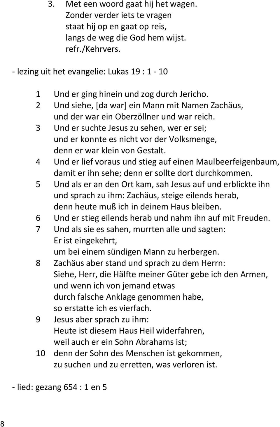 3 Und er suchte Jesus zu sehen, wer er sei; und er konnte es nicht vor der Volksmenge, denn er war klein von Gestalt.