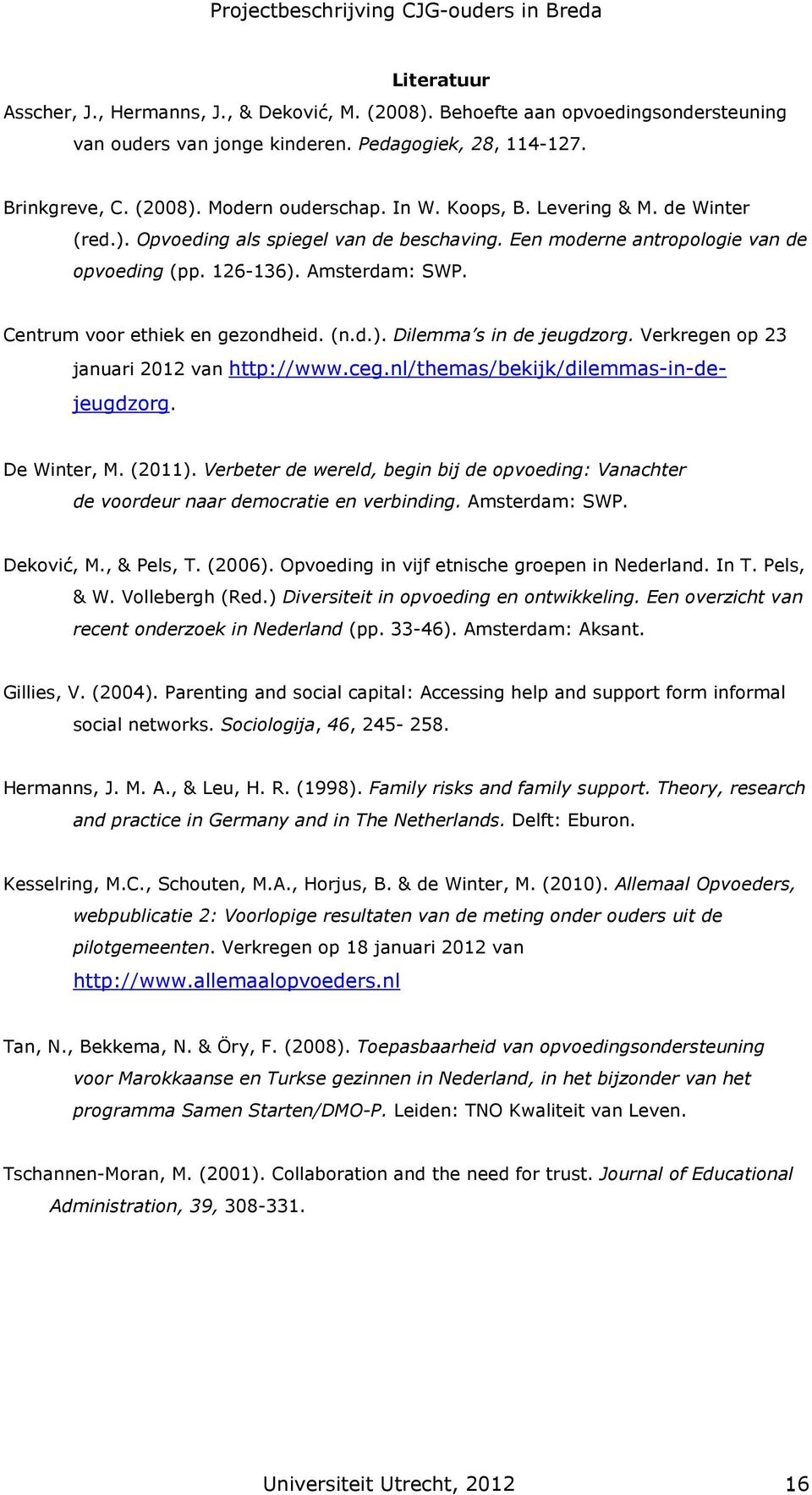 Verkregen op 23 januari 2012 van http://www.ceg.nl/themas/bekijk/dilemmas-in-dejeugdzorg. De Winter, M. (2011).