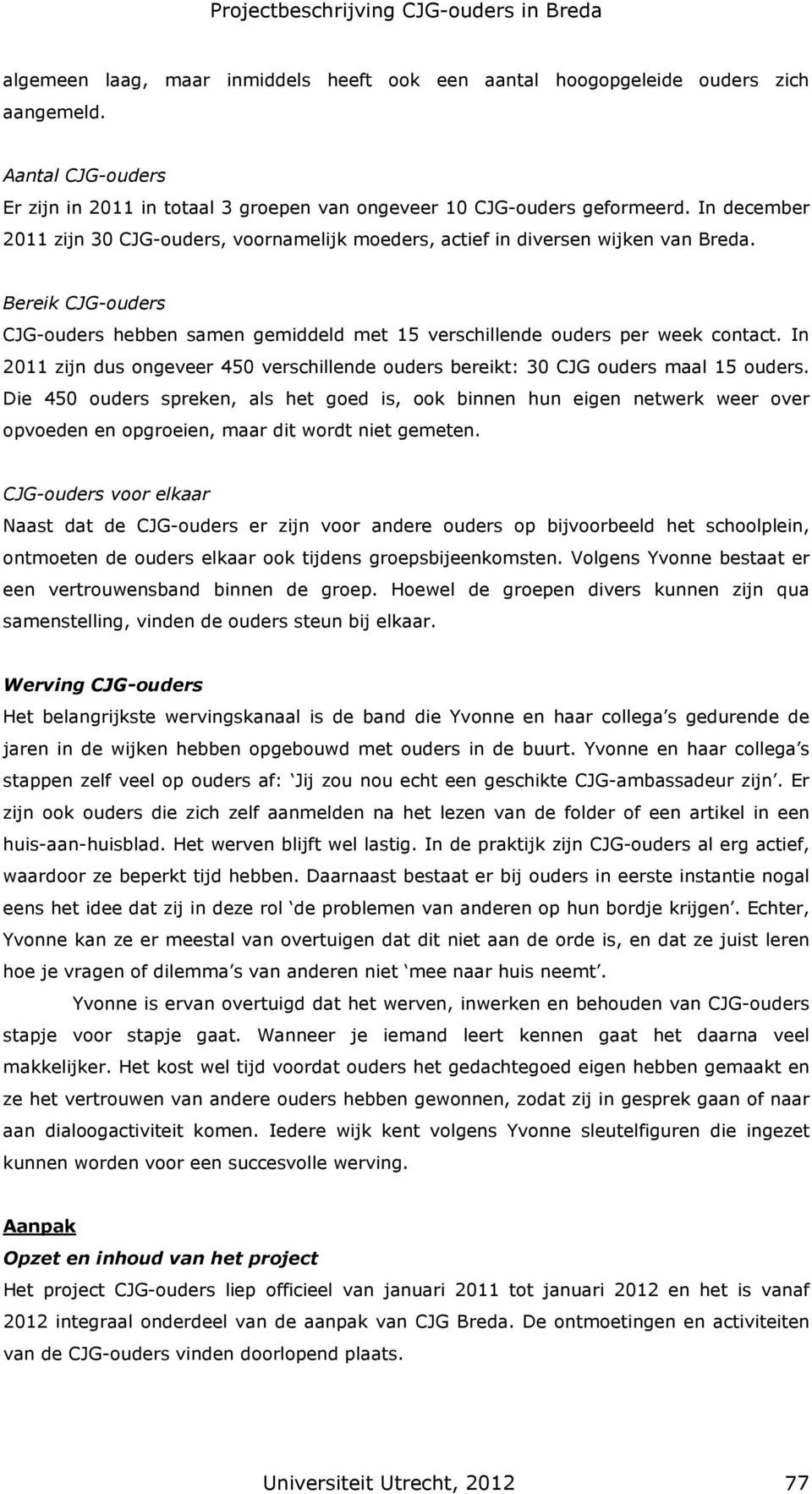 In 2011 zijn dus ongeveer 450 verschillende ouders bereikt: 30 CJG ouders maal 15 ouders.