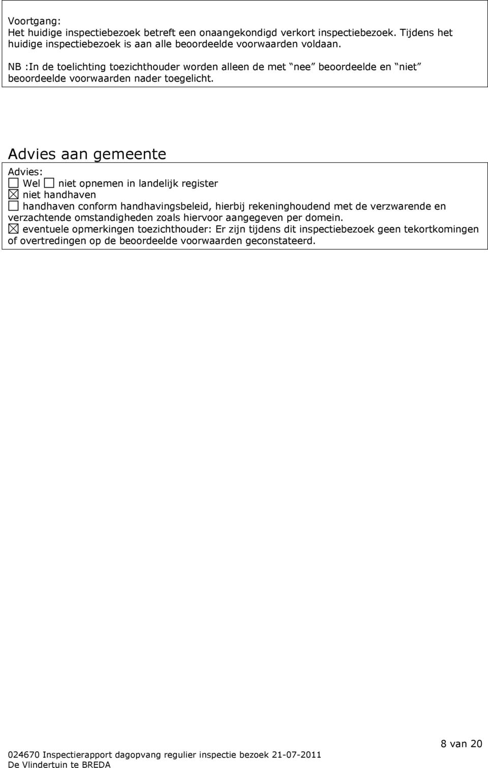 Advies aan gemeente Advies: Wel niet opnemen in landelijk register niet handhaven handhaven conform handhavingsbeleid, hierbij rekeninghoudend met de verzwarende en