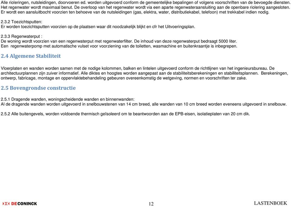 Er wordt een aansluitbocht voorzien ten behoeve van de nutsleidingen (gas, elektra, water, distributiekabel, telefoon) met trekkabel indien nodig. 2.3.