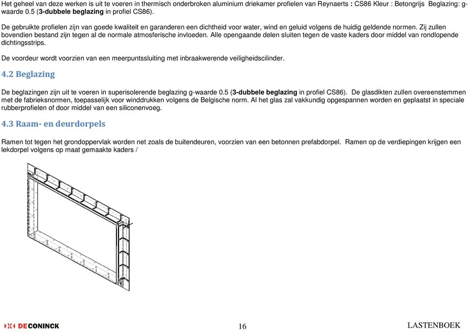 Zij zullen bovendien bestand zijn tegen al de normale atmosferische invloeden. Alle opengaande delen sluiten tegen de vaste kaders door middel van rondlopende dichtingsstrips.