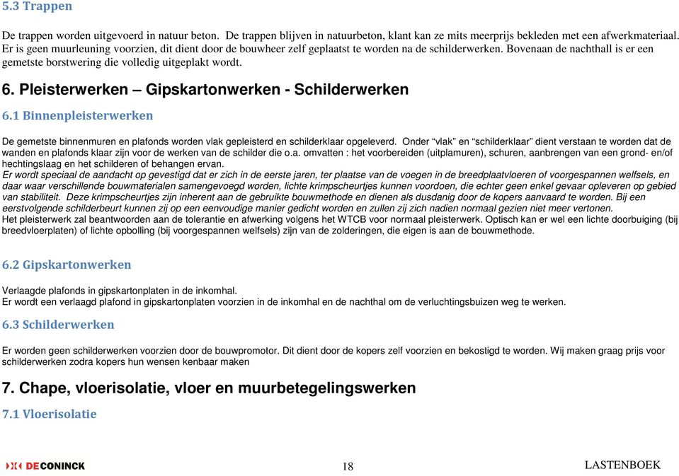 Pleisterwerken Gipskartonwerken - Schilderwerken 6.1 Binnenpleisterwerken De gemetste binnenmuren en plafonds worden vlak gepleisterd en schilderklaar opgeleverd.