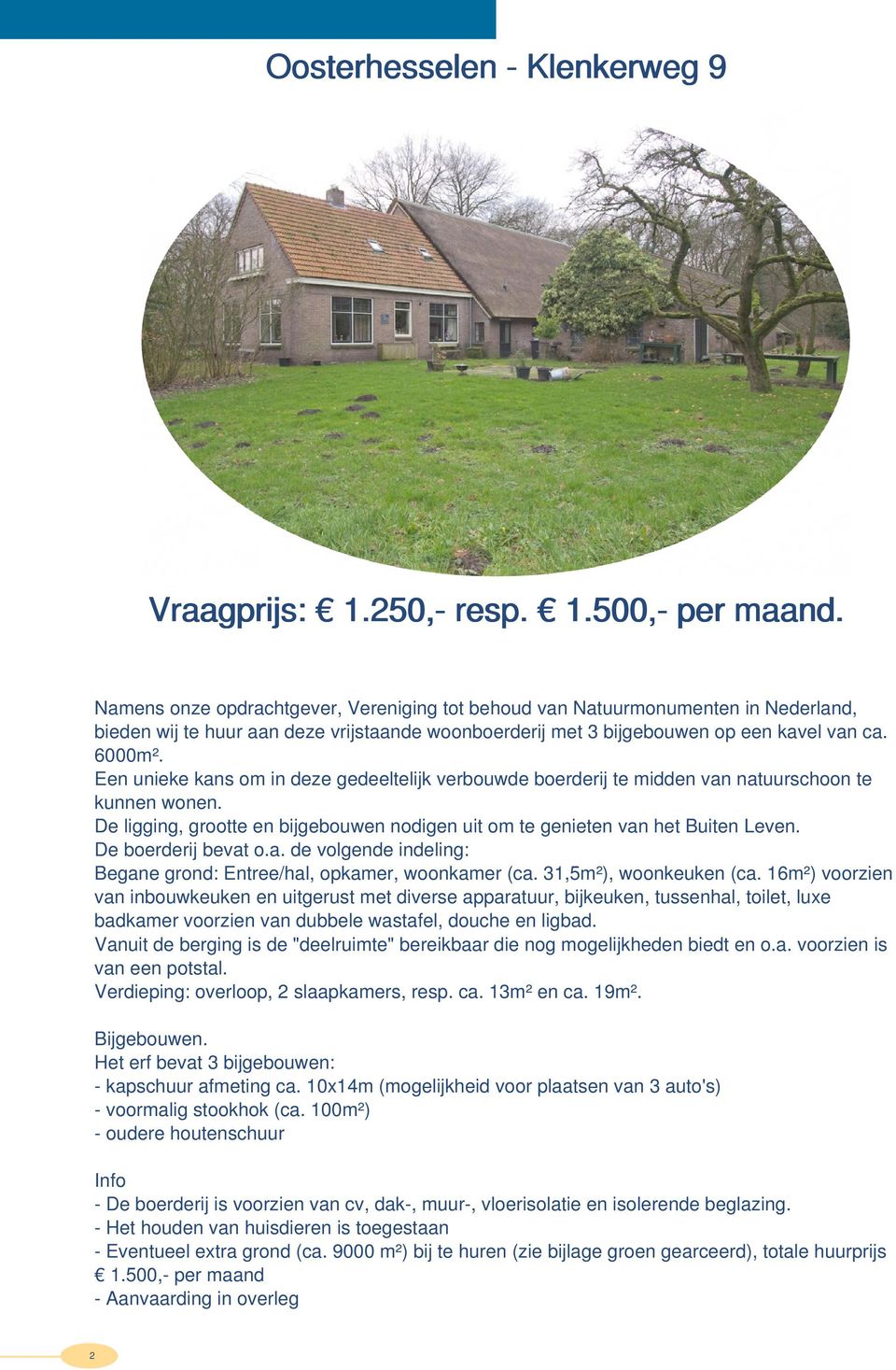 Een unieke kans om in deze gedeeltelijk verbouwde boerderij te midden van natuurschoon te kunnen wonen. De ligging, grootte en bijgebouwen nodigen uit om te genieten van het Buiten Leven.