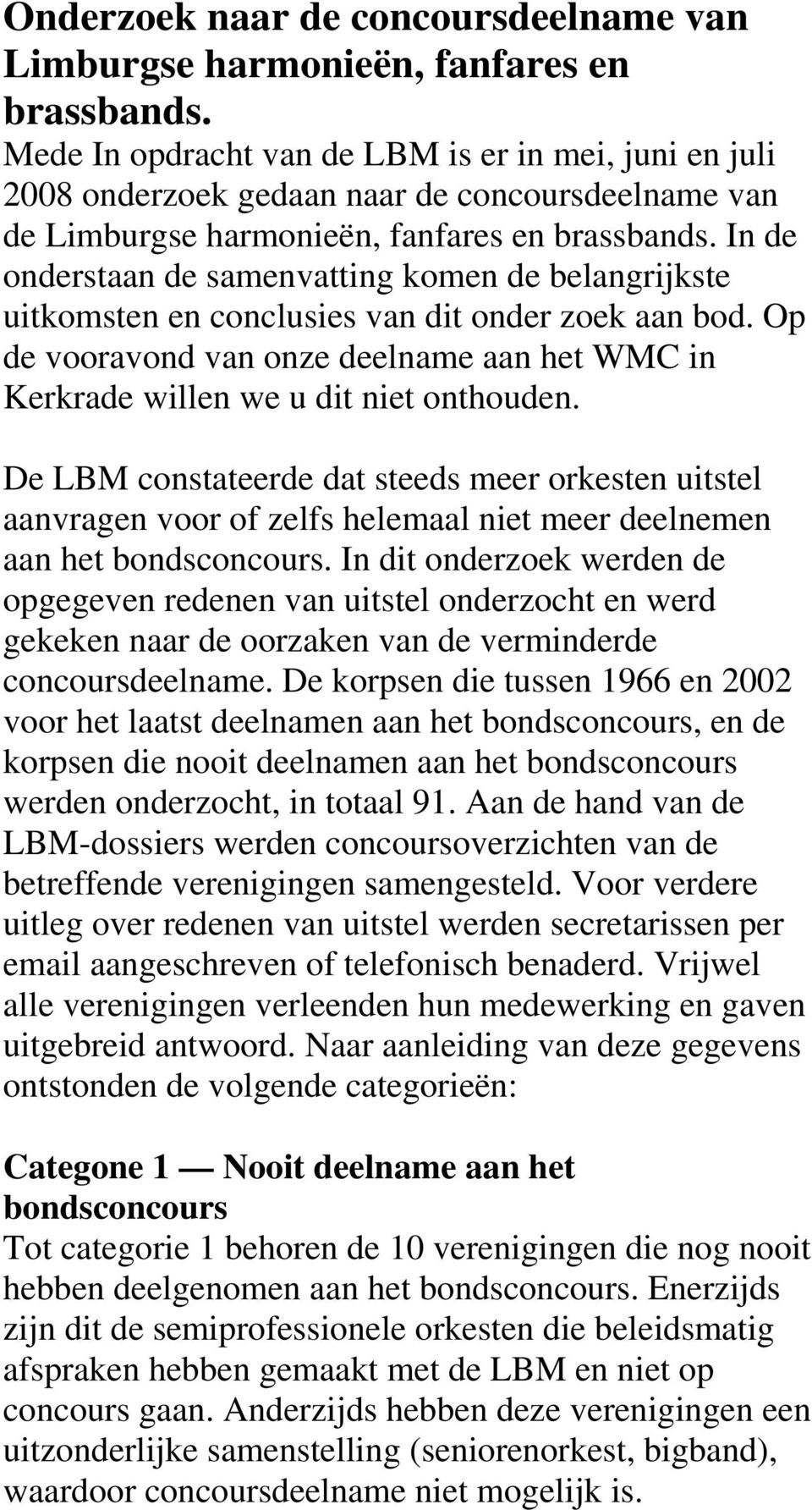 In de onderstaan de samenvatting komen de belangrijkste uitkomsten en conclusies van dit onder zoek aan bod. Op de vooravond van onze deelname aan het WMC in Kerkrade willen we u dit niet onthouden.