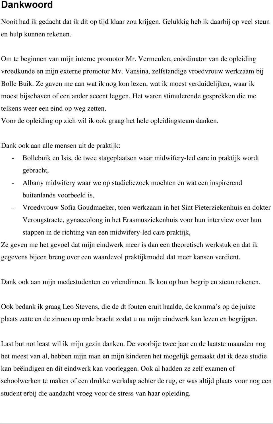 Ze gaven me aan wat ik nog kon lezen, wat ik moest verduidelijken, waar ik moest bijschaven of een ander accent leggen. Het waren stimulerende gesprekken die me telkens weer een eind op weg zetten.