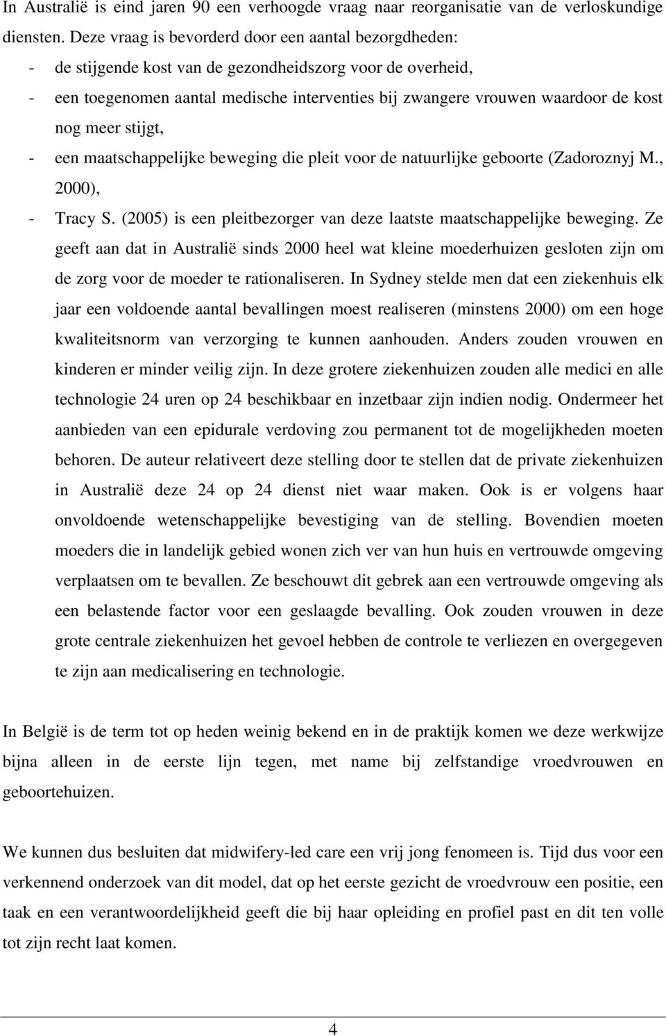 nog meer stijgt, - een maatschappelijke beweging die pleit voor de natuurlijke geboorte (Zadoroznyj M., 2000), - Tracy S. (2005) is een pleitbezorger van deze laatste maatschappelijke beweging.