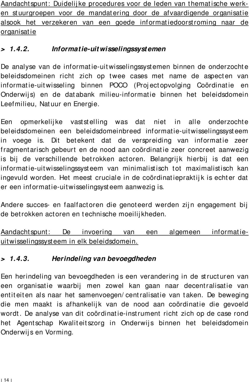 Informatie-uitwisselingssystemen De analyse van de informatie-uitwisselingssystemen binnen de onderzochte beleidsdomeinen richt zich op twee cases met name de aspecten van informatie-uitwisseling