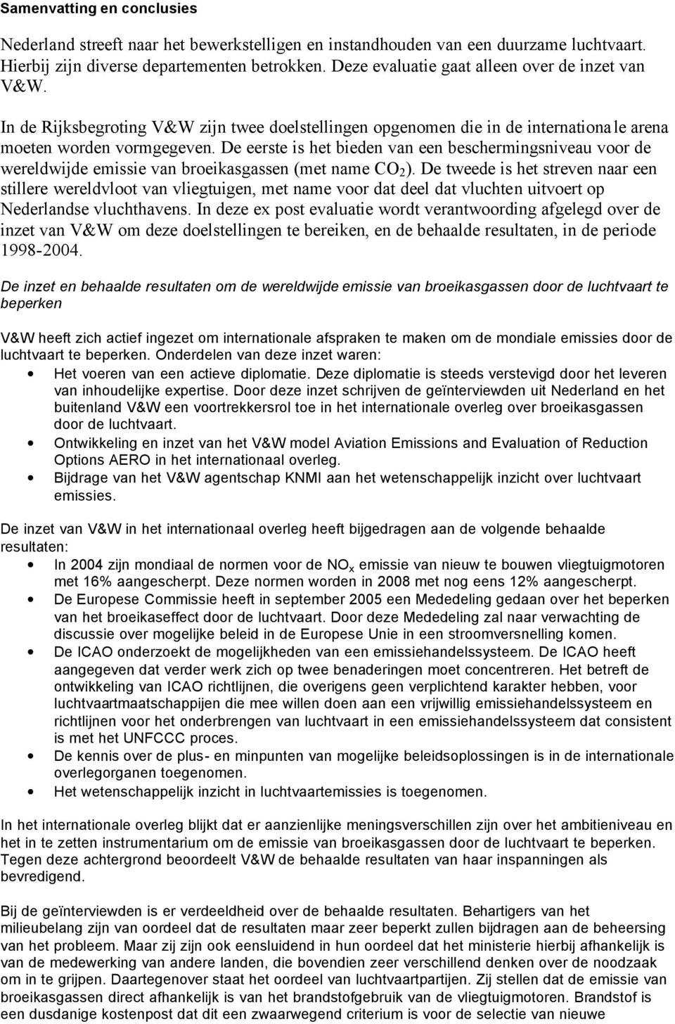 De eerste is het bieden van een beschermingsniveau voor de wereldwijde emissie van broeikasgassen (met name CO 2 ).