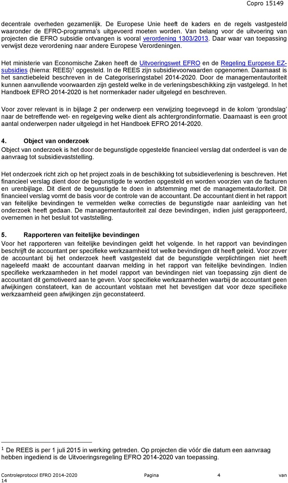 Het ministerie van Economische Zaken heeft de Uitvoeringswet EFRO en de Regeling Europese EZsubsidies (hierna: ) 1 opgesteld. In de zijn subsidievoorwaarden opgenomen.