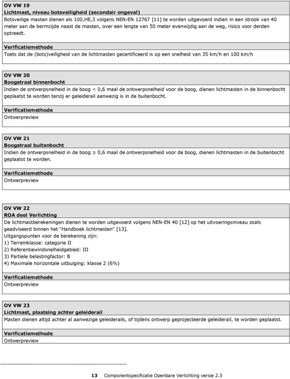 Toetsdatdebots)veiligheidvandelichtmastengecertificeerdisopeensnelheidvan35km/hen100km/h 34 ) Indiendeontwerpsnelheidindeboog<0,6maaldeontwerpsnelheidvoordeboog,dienenlichtmastenindebinnenbocht