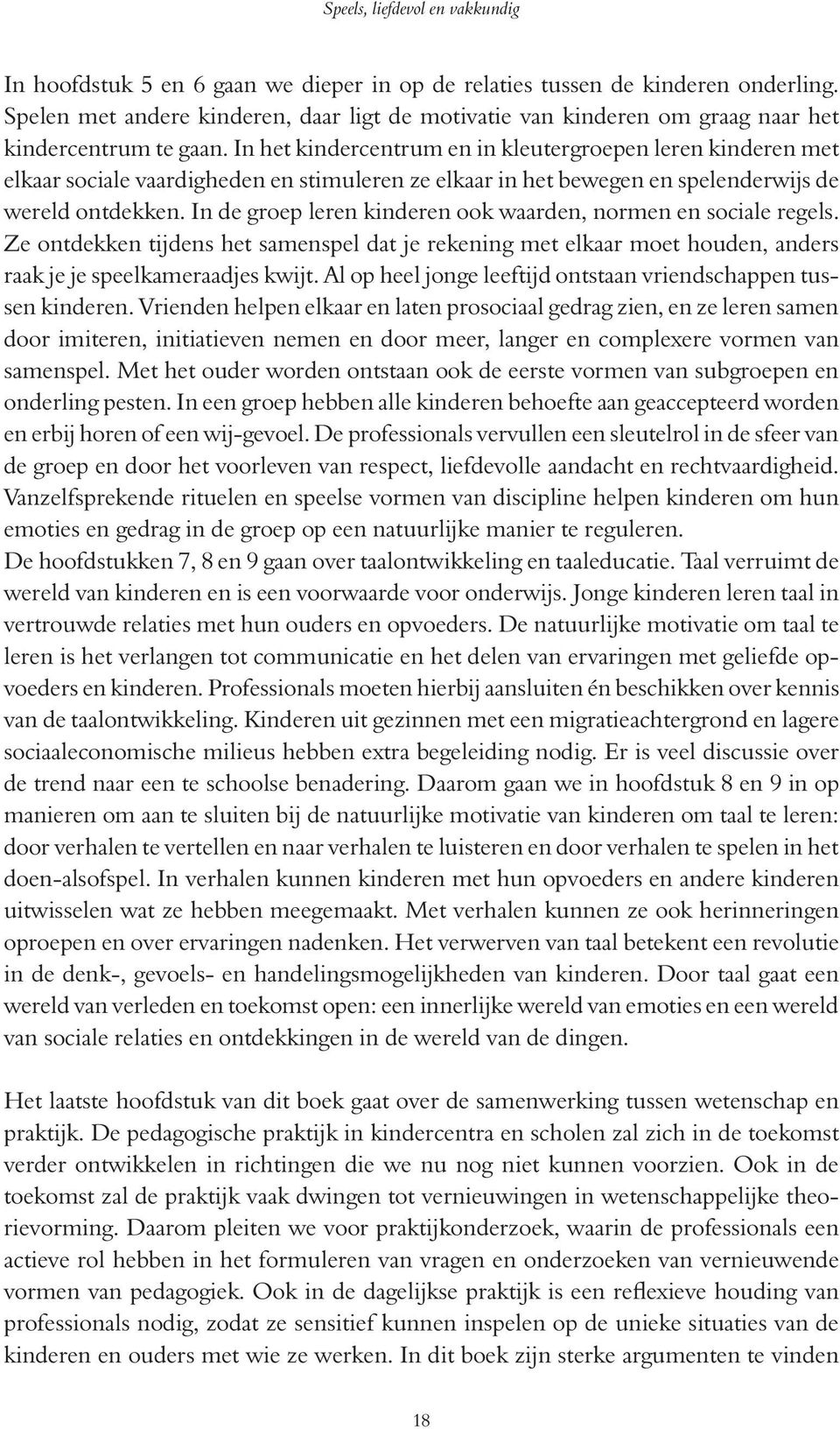 In het kindercentrum en in kleutergroepen leren kinderen met elkaar sociale vaardigheden en stimuleren ze elkaar in het bewegen en spelenderwijs de wereld ontdekken.