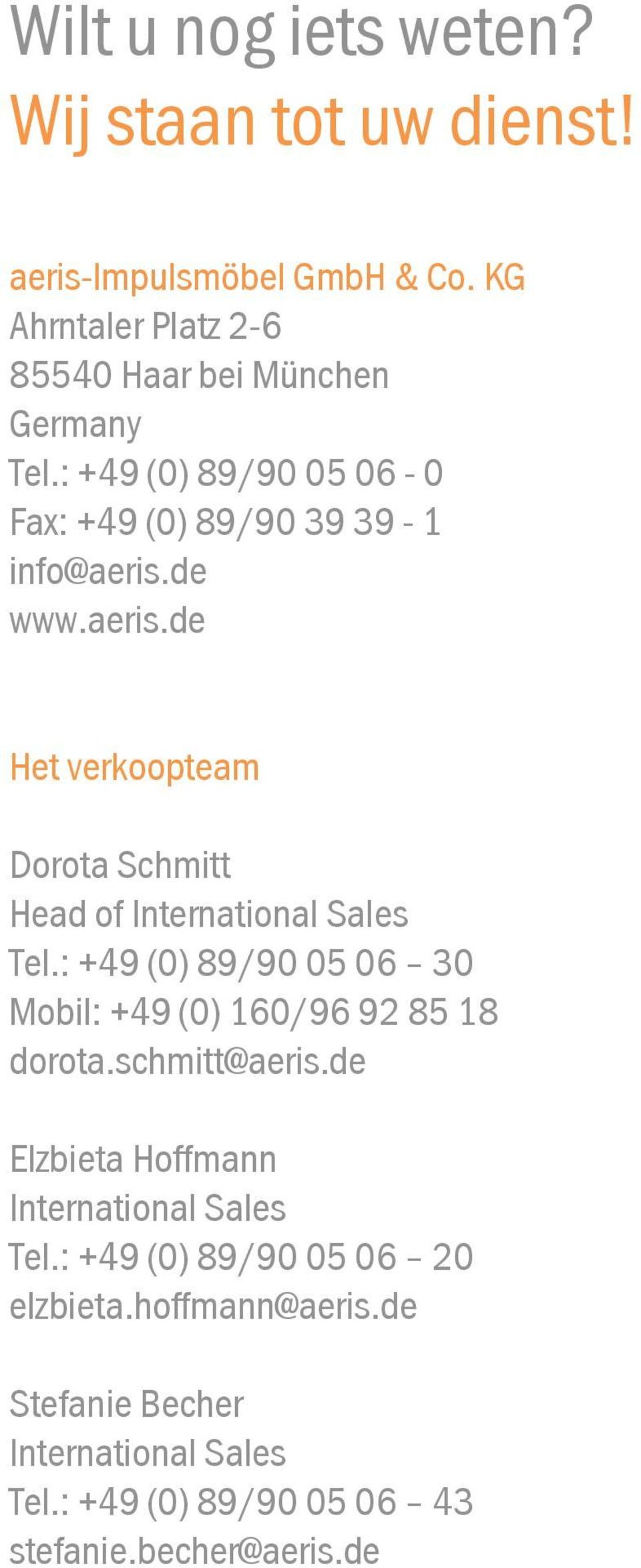 : +49 (0) 89/90 05 06 30 Mobil: +49 (0) 160/96 92 85 18 dorota.schmitt@aeris.de Elzbieta Hoffmann International Sales Tel.