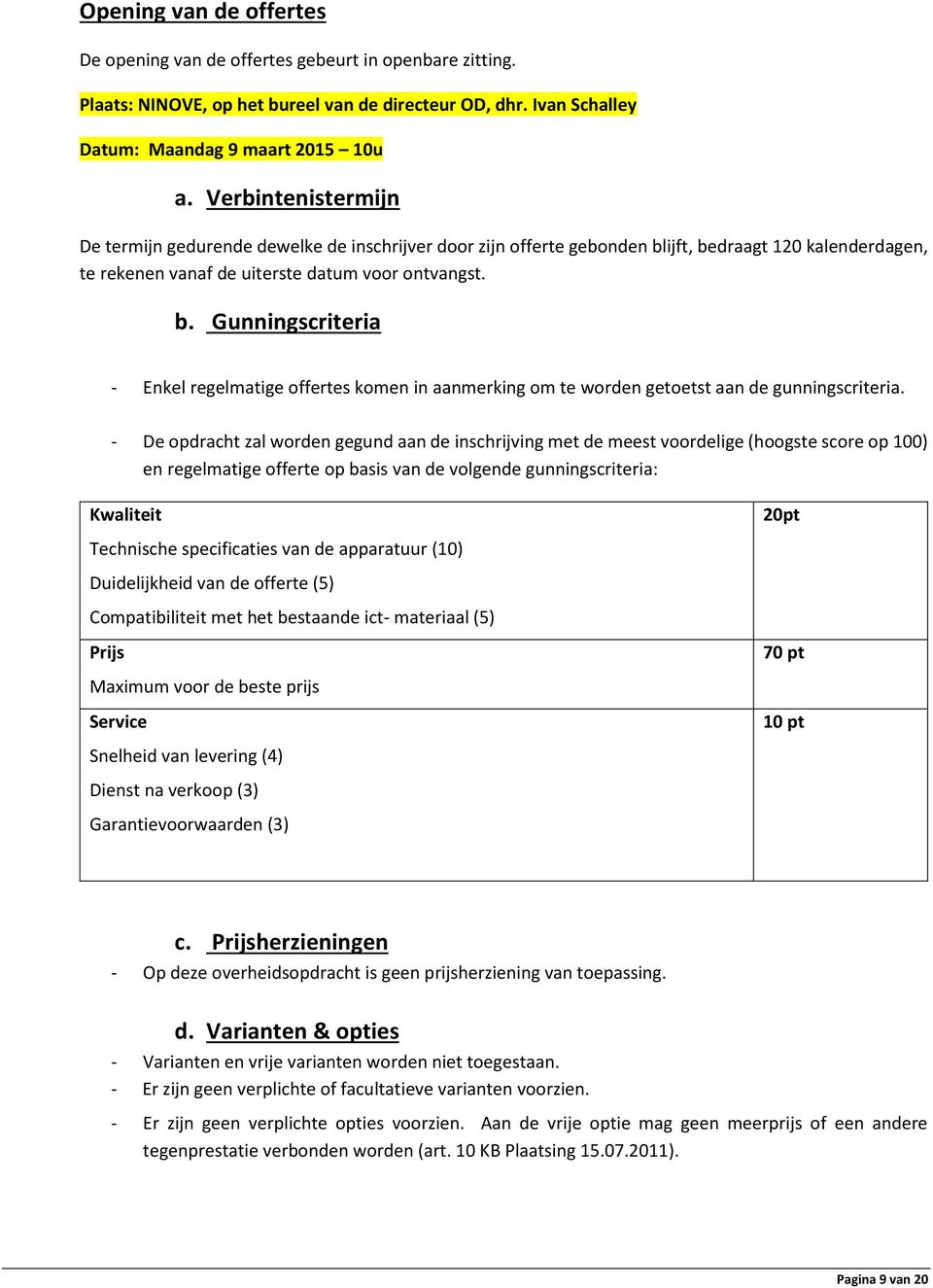 ijft, bedraagt 120 kalenderdagen, te rekenen vanaf de uiterste datum voor ontvangst. b. Gunningscriteria - Enkel regelmatige offertes komen in aanmerking om te worden getoetst aan de gunningscriteria.