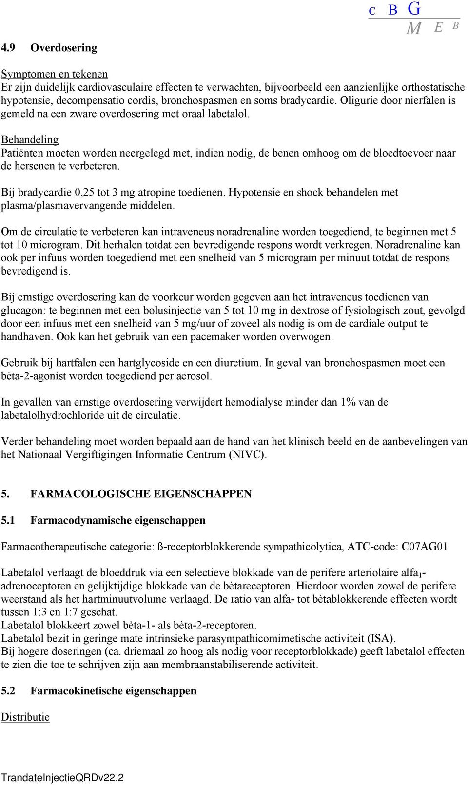 Behandeling Patiënten moeten worden neergelegd met, indien nodig, de benen omhoog om de bloedtoevoer naar de hersenen te verbeteren. Bij bradycardie 0,25 tot 3 mg atropine toedienen.