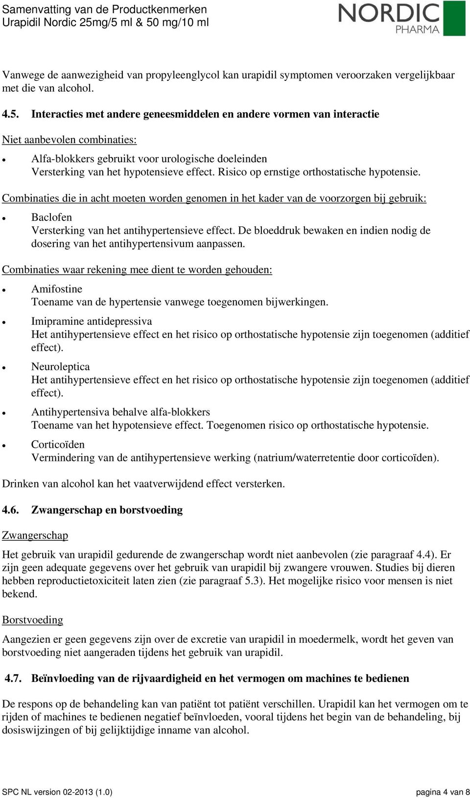 Risico op ernstige orthostatische hypotensie. Combinaties die in acht moeten worden genomen in het kader van de voorzorgen bij gebruik: Baclofen Versterking van het antihypertensieve effect.