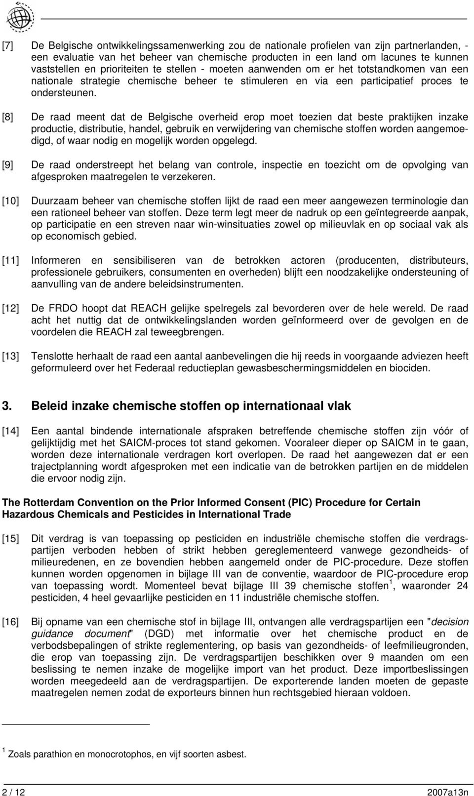[8] De raad meent dat de Belgische overheid erop moet toezien dat beste praktijken inzake productie, distributie, handel, gebruik en verwijdering van chemische stoffen worden aangemoedigd, of waar