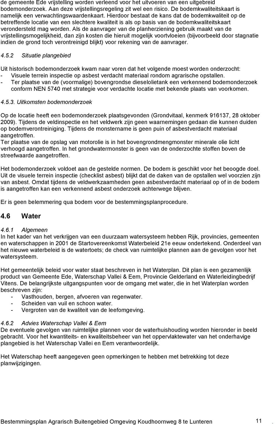 Hierdoor bestaat de kans dat de bodemkwaliteit op de betreffende locatie van een slechtere kwaliteit is als op basis van de bodemkwaliteitskaart verondersteld mag worden.