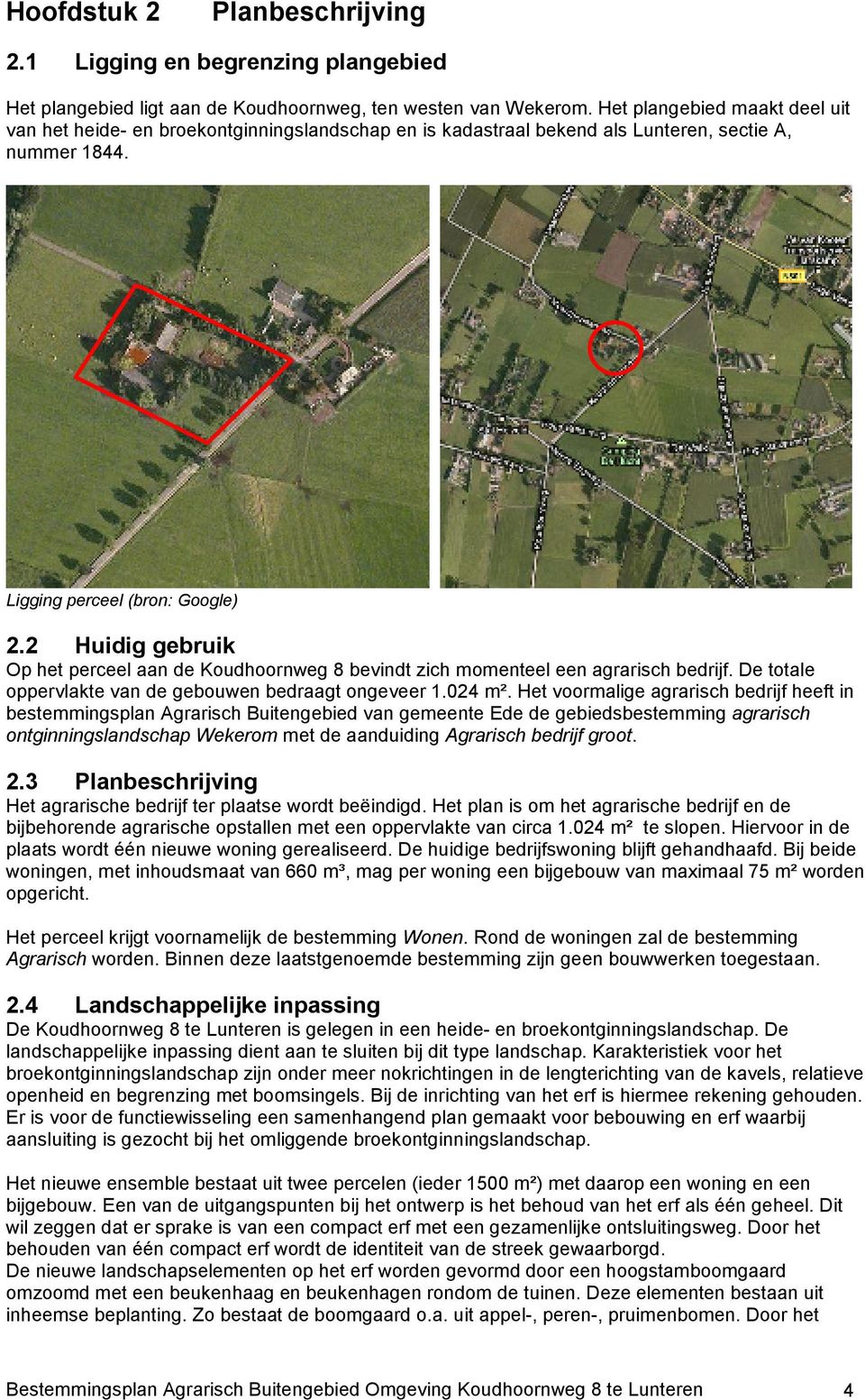 2 Huidig gebruik Op het perceel aan de Koudhoornweg 8 bevindt zich momenteel een agrarisch bedrijf. De totale oppervlakte van de gebouwen bedraagt ongeveer 1.024 m².