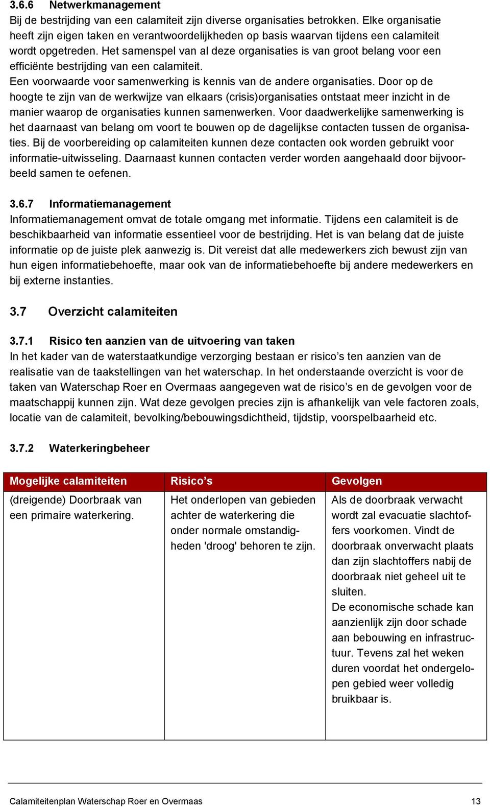 Het samenspel van al deze organisaties is van groot belang voor een efficiënte bestrijding van een calamiteit. Een voorwaarde voor samenwerking is kennis van de andere organisaties.