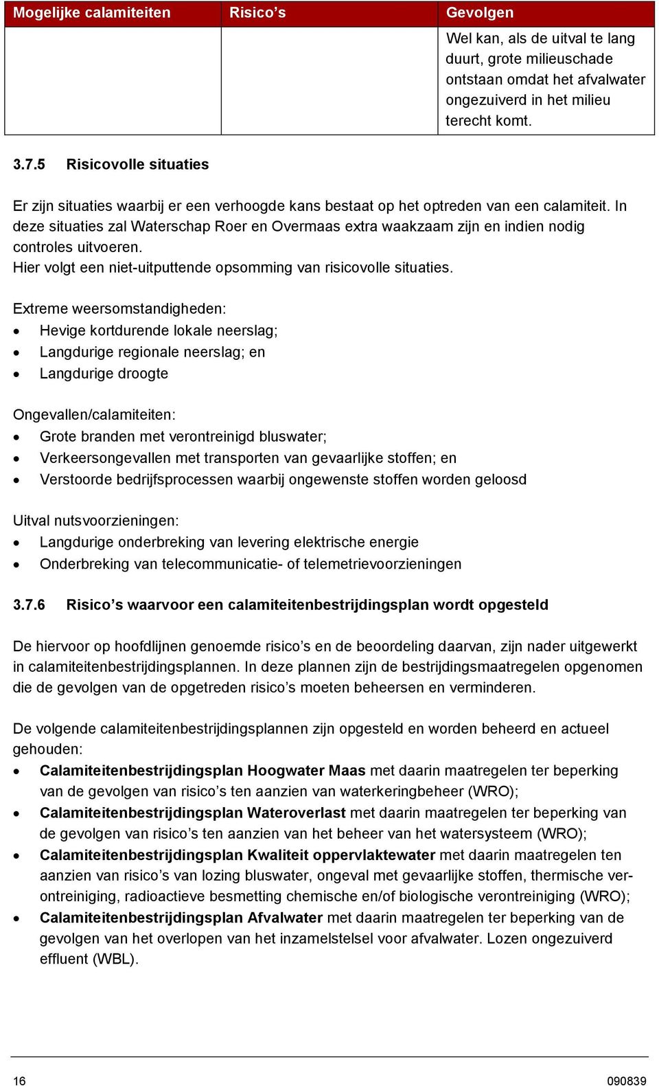 In deze situaties zal Waterschap Roer en Overmaas extra waakzaam zijn en indien nodig controles uitvoeren. Hier volgt een niet-uitputtende opsomming van risicovolle situaties.