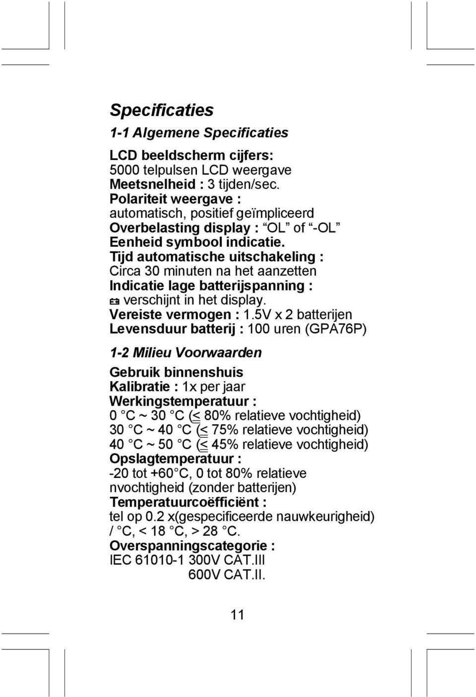 Tijd automatische uitschakeling : Circa 30 minuten na het aanzetten Indicatie lage batterijspanning : verschijnt in het display. ereiste vermogen : 1.